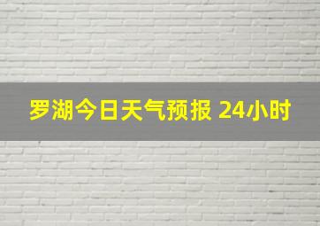 罗湖今日天气预报 24小时